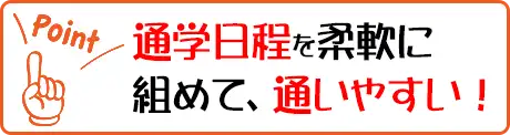 通学日程を柔軟に組めて、通いやすい